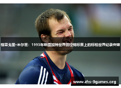格雷戈里·米尔恩：1993年斯图加特世界田径锦标赛上的标枪世界纪录突破