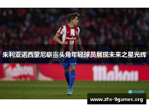 朱利亚诺西蒙尼崭露头角年轻球员展现未来之星光辉