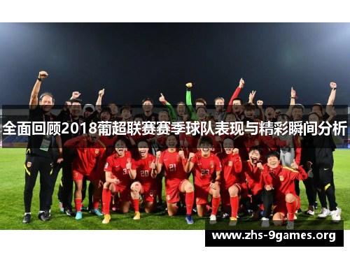 全面回顾2018葡超联赛赛季球队表现与精彩瞬间分析