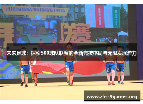 未来足球：探索500球队联赛的全新竞技格局与无限发展潜力