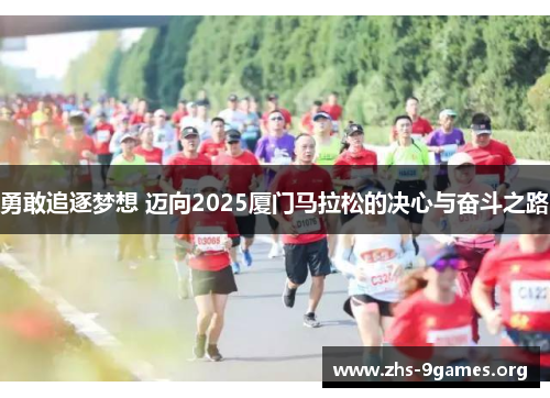 勇敢追逐梦想 迈向2025厦门马拉松的决心与奋斗之路