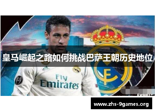 皇马崛起之路如何挑战巴萨王朝历史地位