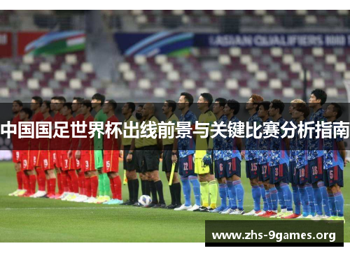 中国国足世界杯出线前景与关键比赛分析指南