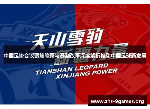 中国足协会议聚焦降薪与赛制改革深度解析推动中国足球新发展