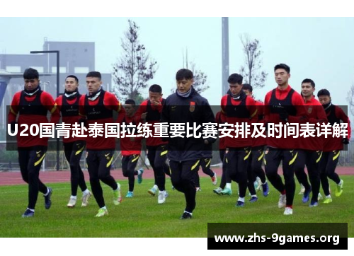 U20国青赴泰国拉练重要比赛安排及时间表详解