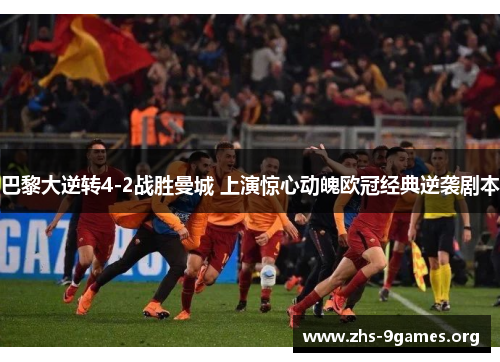 巴黎大逆转4-2战胜曼城 上演惊心动魄欧冠经典逆袭剧本