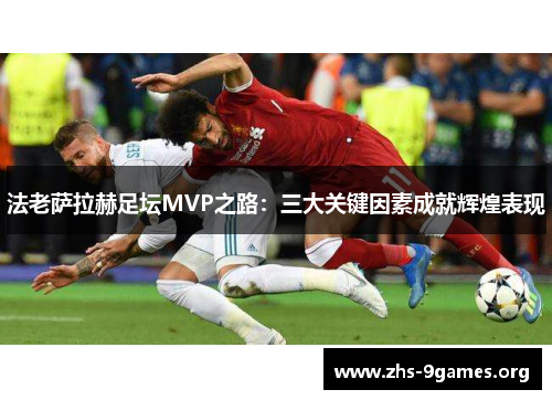 法老萨拉赫足坛MVP之路：三大关键因素成就辉煌表现