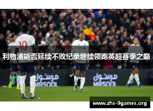 利物浦能否延续不败纪录继续领跑英超赛季之巅