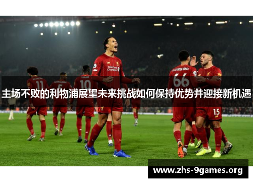 主场不败的利物浦展望未来挑战如何保持优势并迎接新机遇