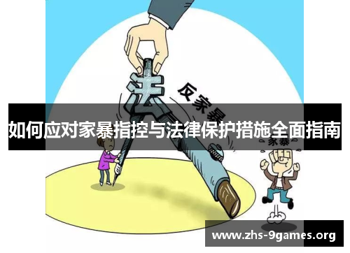 如何应对家暴指控与法律保护措施全面指南