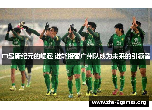 中超新纪元的崛起 谁能接替广州队成为未来的引领者