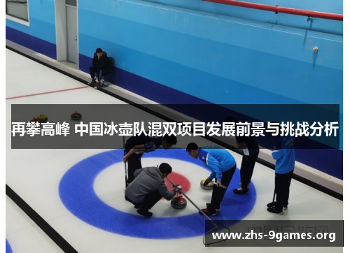 再攀高峰 中国冰壶队混双项目发展前景与挑战分析