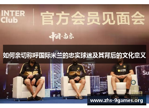 如何亲切称呼国际米兰的忠实球迷及其背后的文化意义