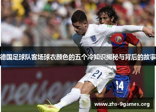 德国足球队客场球衣颜色的五个冷知识揭秘与背后的故事