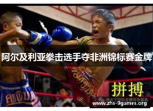 阿尔及利亚拳击选手夺非洲锦标赛金牌 阿尔及利亚拳击选手夺非洲锦标赛金牌