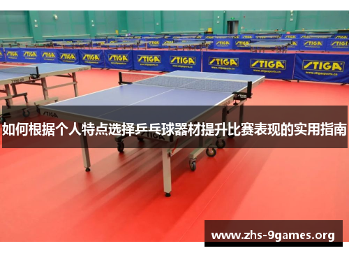 如何根据个人特点选择乒乓球器材提升比赛表现的实用指南
