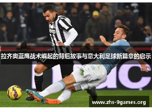拉齐奥蓝鹰战术崛起的背后故事与意大利足球新篇章的启示