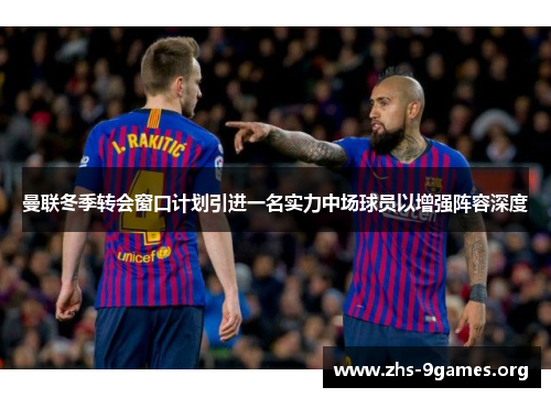 曼联冬季转会窗口计划引进一名实力中场球员以增强阵容深度