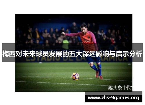 梅西对未来球员发展的五大深远影响与启示分析