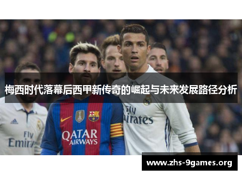梅西时代落幕后西甲新传奇的崛起与未来发展路径分析